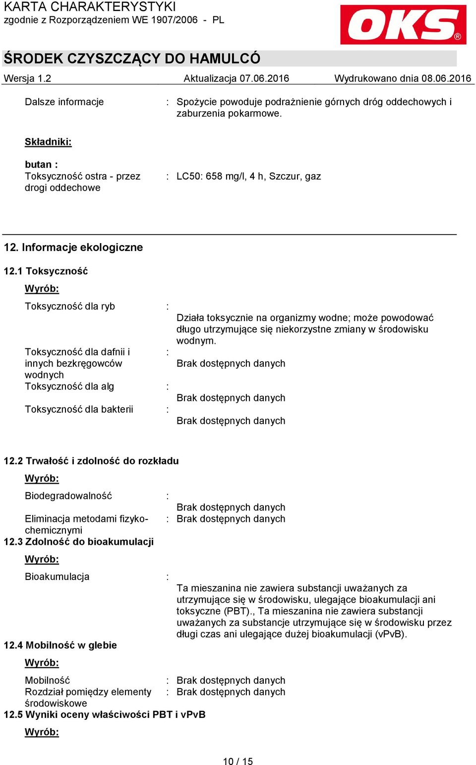 1 Toksyczność Wyrób: Toksyczność dla ryb : Toksyczność dla dafnii i : innych bezkręgowców wodnych Toksyczność dla alg : Toksyczność dla bakterii : Działa toksycznie na organizmy wodne; może powodować
