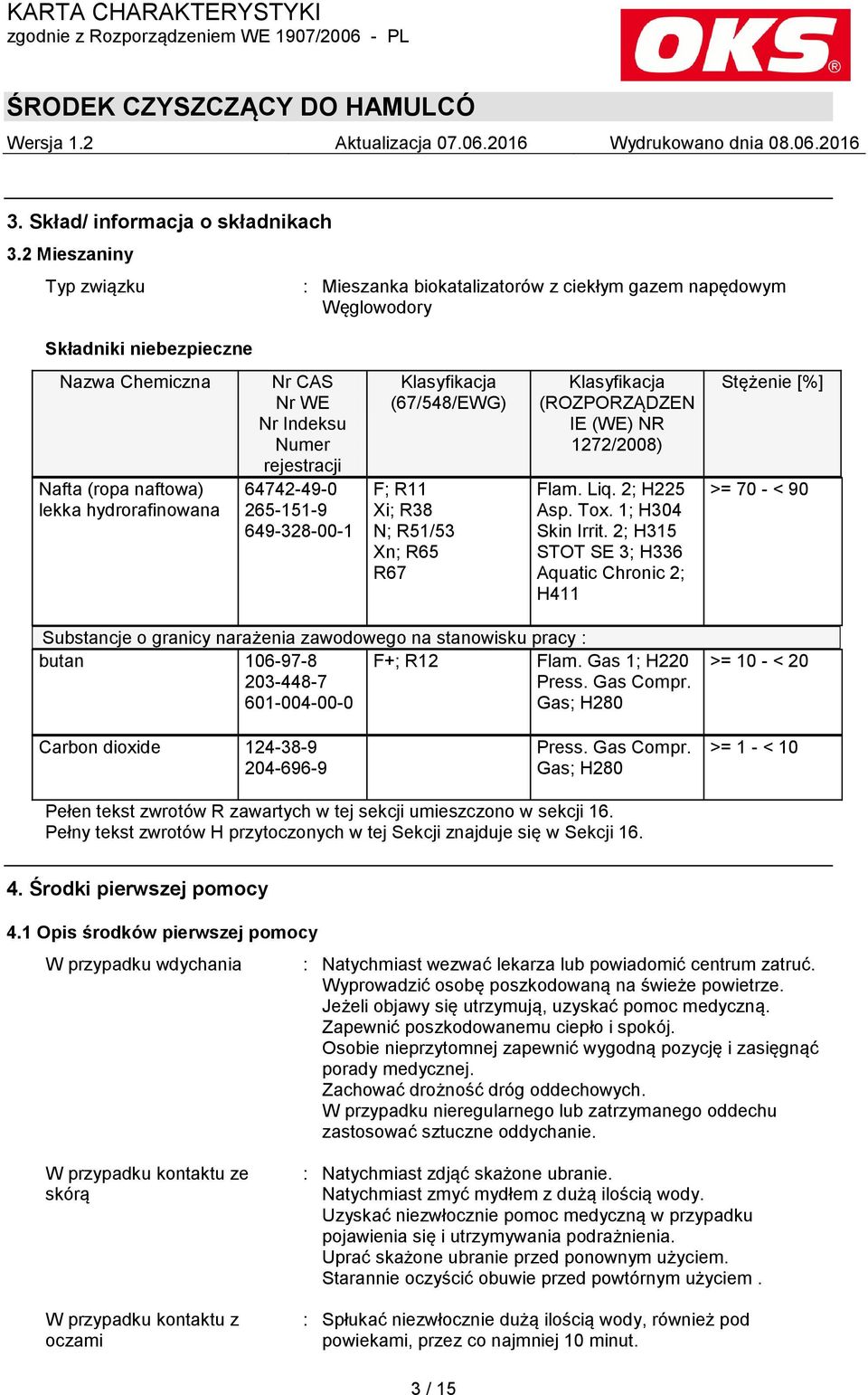 Numer rejestracji 64742-49-0 265-151-9 649-328-00-1 Klasyfikacja (67/548/EWG) F; R11 Xi; R38 N; R51/53 Xn; R65 R67 Klasyfikacja (ROZPORZĄDZEN IE (WE) NR 1272/2008) Flam. Liq. 2; H225 Asp. Tox.