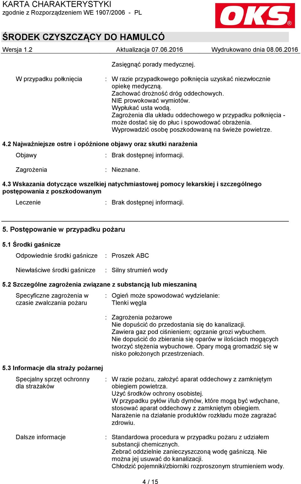 2 Najważniejsze ostre i opóźnione objawy oraz skutki narażenia Objawy : Brak dostępnej informacji. Zagrożenia : Nieznane. 4.