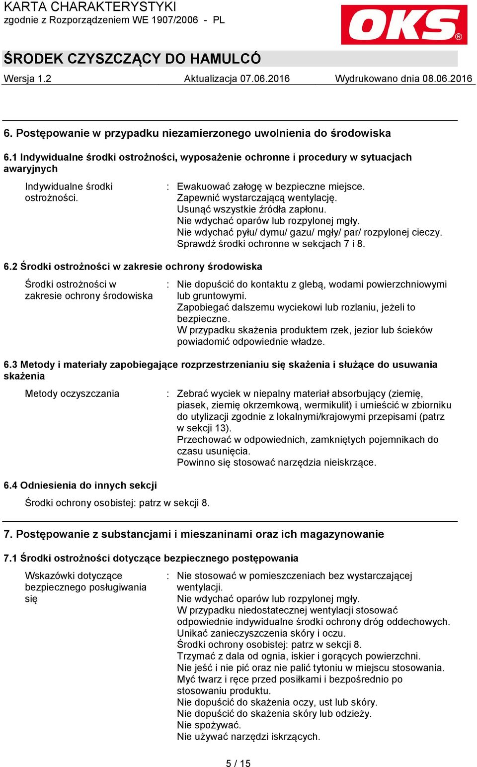 2 Środki ostrożności w zakresie ochrony środowiska Środki ostrożności w zakresie ochrony środowiska : Ewakuować załogę w bezpieczne miejsce. Zapewnić wystarczającą wentylację.