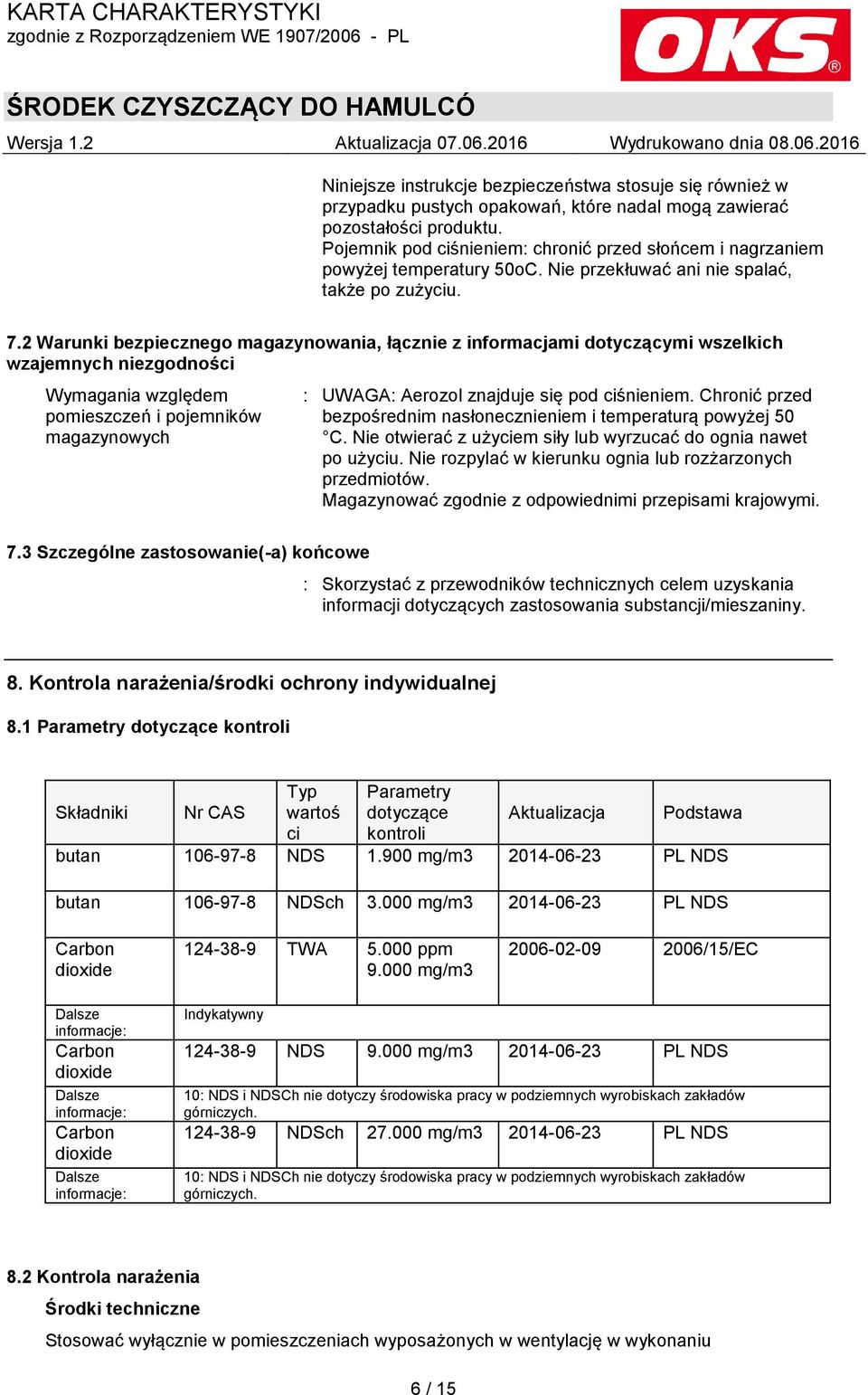 2 Warunki bezpiecznego magazynowania, łącznie z informacjami dotyczącymi wszelkich wzajemnych niezgodności Wymagania względem pomieszczeń i pojemników magazynowych : UWAGA: Aerozol znajduje się pod
