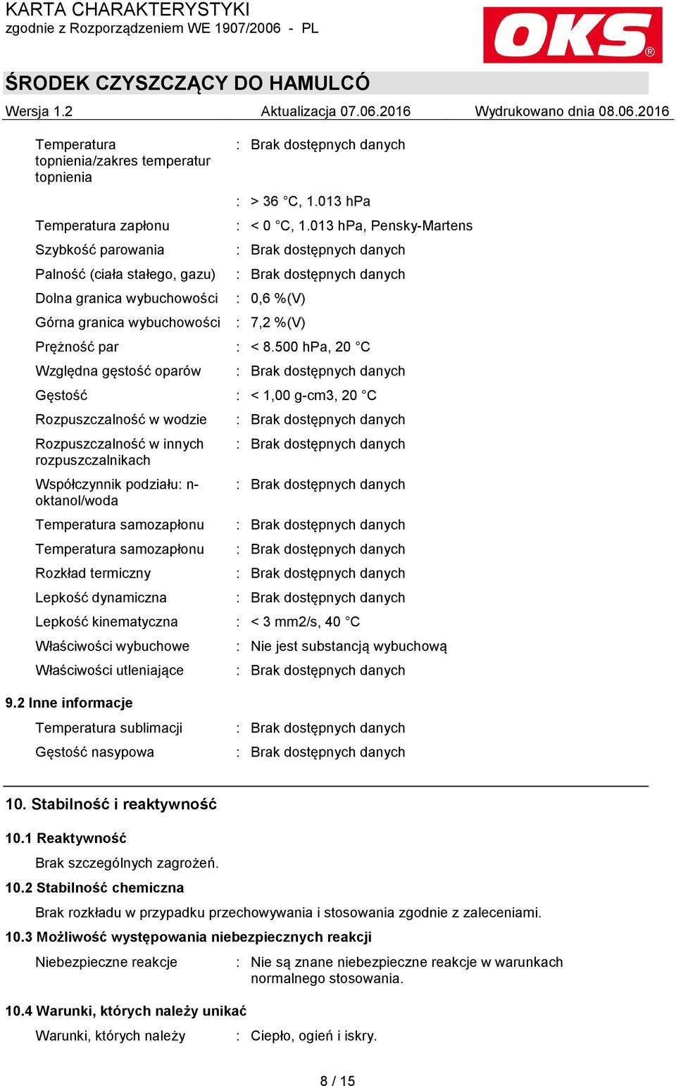 500 hpa, 20 C Względna gęstość oparów Gęstość : < 1,00 g-cm3, 20 C Rozpuszczalność w wodzie Rozpuszczalność w innych rozpuszczalnikach Współczynnik podziału: n- oktanol/woda Temperatura samozapłonu