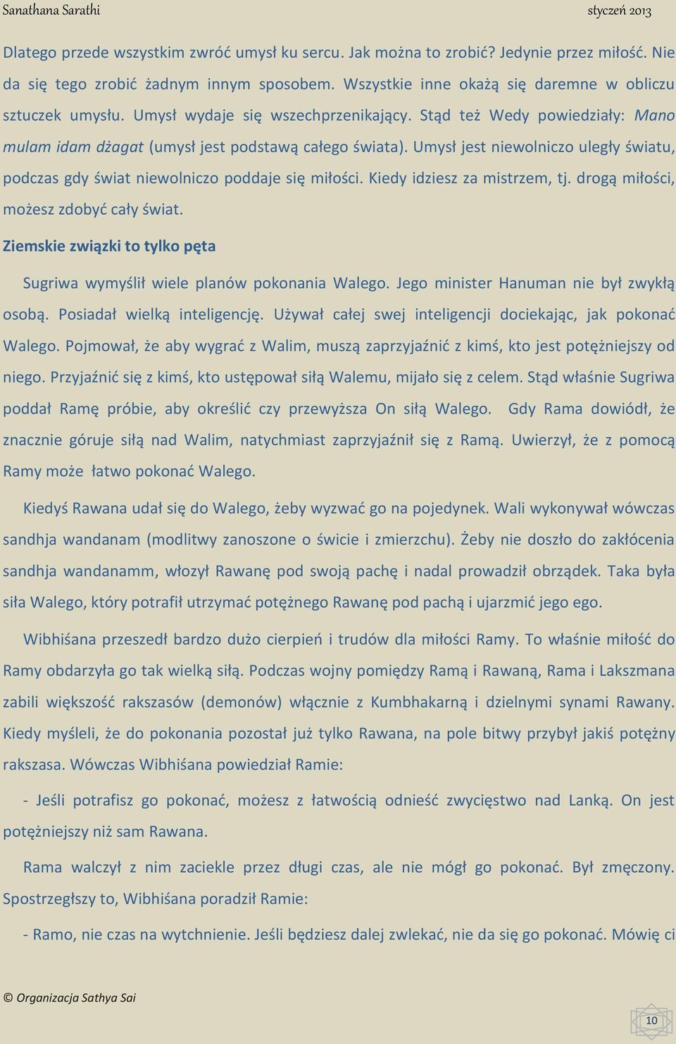 Umysł jest niewolniczo uległy światu, podczas gdy świat niewolniczo poddaje się miłości. Kiedy idziesz za mistrzem, tj. drogą miłości, możesz zdobyć cały świat.