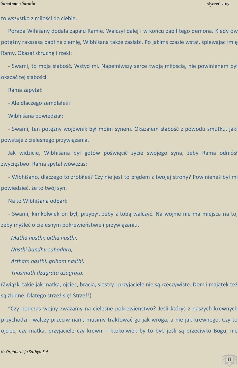Rama zapytał: - Ale dlaczego zemdlałeś? Wibhiśana powiedział: - Swami, ten potężny wojownik był moim synem. Okazałem słabość z powodu smutku, jaki powstaje z cielesnego przywiązania.