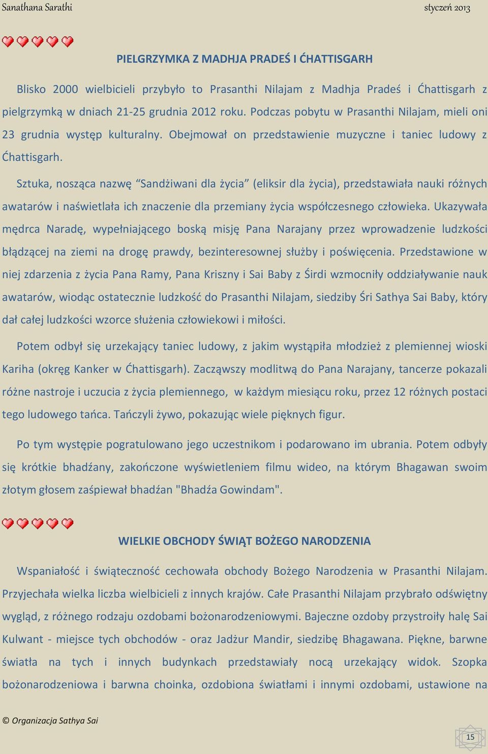 Sztuka, nosząca nazwę Sandżiwani dla życia (eliksir dla życia), przedstawiała nauki różnych awatarów i naświetlała ich znaczenie dla przemiany życia współczesnego człowieka.