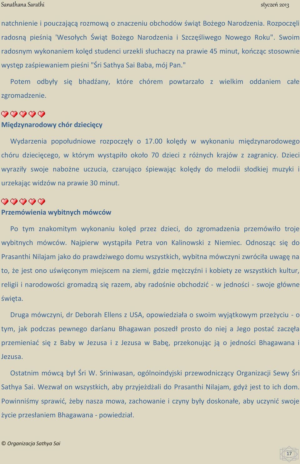 " Potem odbyły się bhadźany, które chórem powtarzało z wielkim oddaniem całe zgromadzenie. Międzynarodowy chór dziecięcy Wydarzenia popołudniowe rozpoczęły o 17.