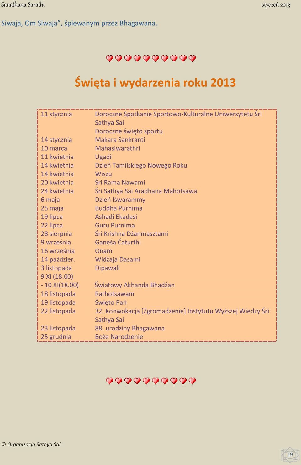 Ugadi 14 kwietnia Dzień Tamilskiego Nowego Roku 14 kwietnia Wiszu 20 kwietnia Śri Rama Nawami 24 kwietnia Śri Sathya Sai Aradhana Mahotsawa 6 maja Dzień Iśwarammy 25 maja Buddha Purnima 19 lipca