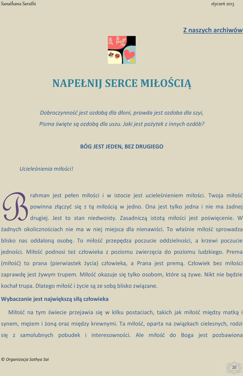 Twoja miłość powinna złączyć się z tą miłością w jedno. Ona jest tylko jedna i nie ma żadnej drugiej. Jest to stan niedwoisty. Zasadniczą istotą miłości jest poświęcenie.