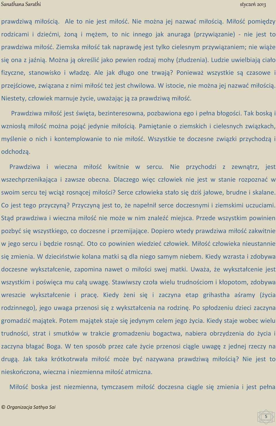 Ludzie uwielbiają ciało fizyczne, stanowisko i władzę. Ale jak długo one trwają? Ponieważ wszystkie są czasowe i przejściowe, związana z nimi miłość też jest chwilowa.