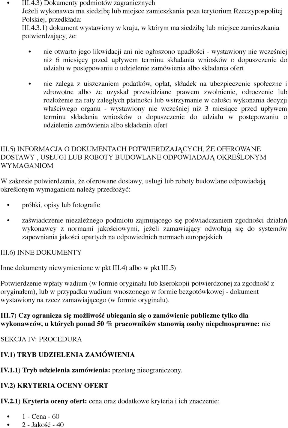 1) dokument wystawiony w kraju, w którym ma siedzibę lub miejsce zamieszkania potwierdzający, że: nie otwarto jego likwidacji ani nie ogłoszono upadłości - wystawiony nie wcześniej niż 6 miesięcy