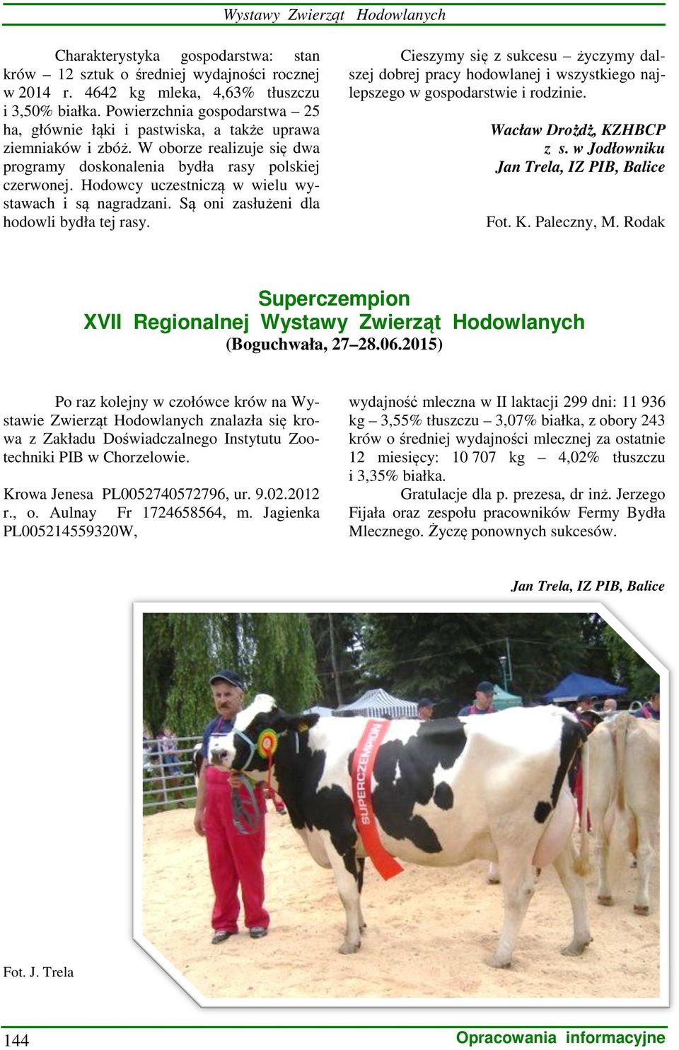 Hodowcy uczestniczą w wielu wystawach i są nagradzani. Są oni zasłużeni dla hodowli bydła tej rasy.