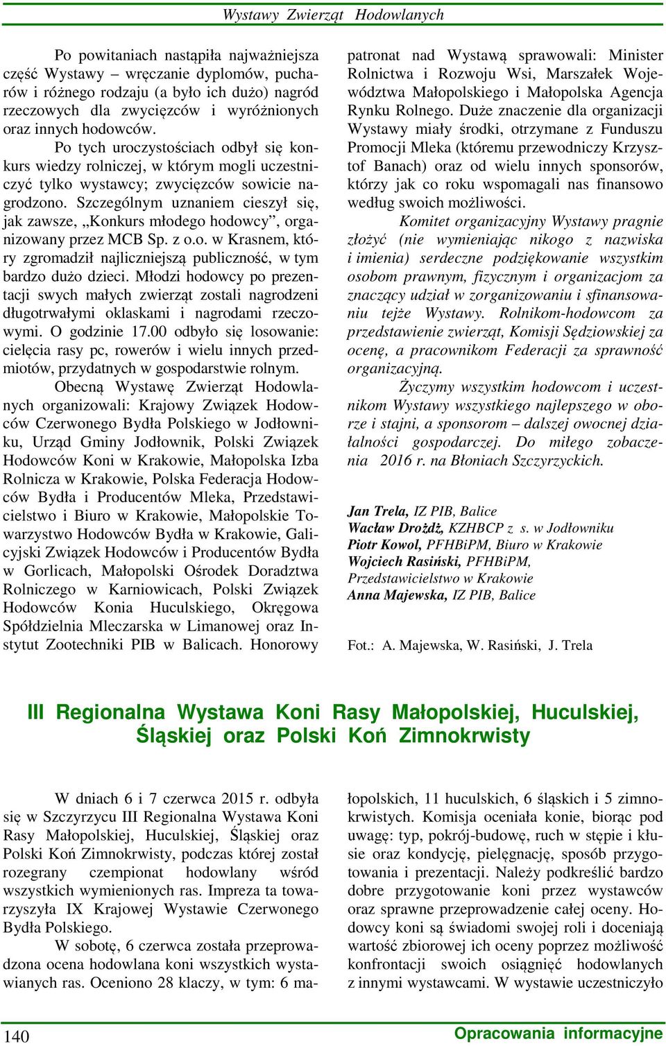 Szczególnym uznaniem cieszył się, jak zawsze, Konkurs młodego hodowcy, organizowany przez MCB Sp. z o.o. w Krasnem, który zgromadził najliczniejszą publiczność, w tym bardzo dużo dzieci.