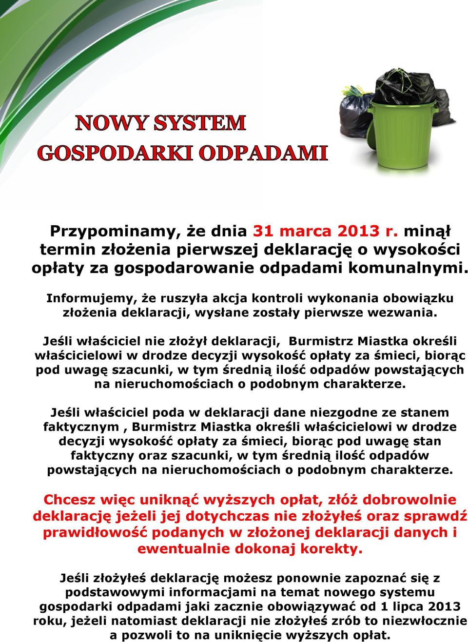 Jeśli właściciel nie złożył deklaracji, Burmistrz Miastka określi właścicielowi w drodze decyzji wysokość opłaty za śmieci, biorąc pod uwagę szacunki, w tym średnią ilość odpadów powstających na
