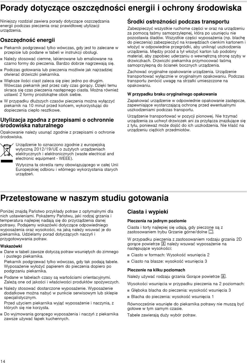 Naley stosowaц ciemne, lakierowane lub emaliowane na czarno formy do pieczenia. Bardzo dobrze nagrzewajф się. Podczas gotowania lub pieczenia moliwie jak najrzadziej otwieraц drzwiczki piekarnika.