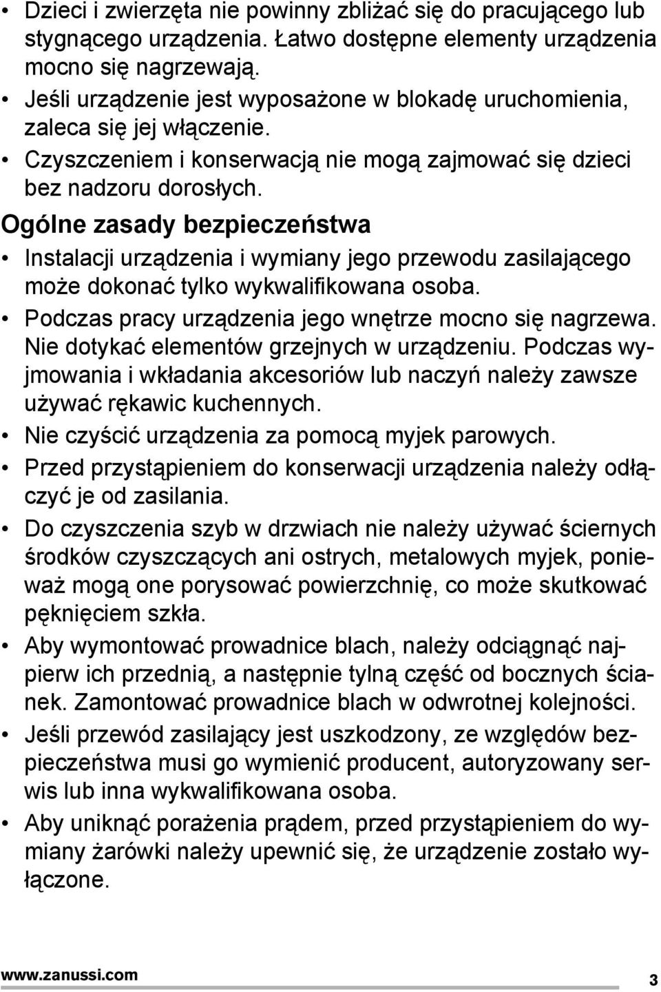 Ogólne zasady bezpieczeństwa Instalacji urządzenia i wymiany jego przewodu zasilającego może dokonać tylko wykwalifikowana osoba. Podczas pracy urządzenia jego wnętrze mocno się nagrzewa.