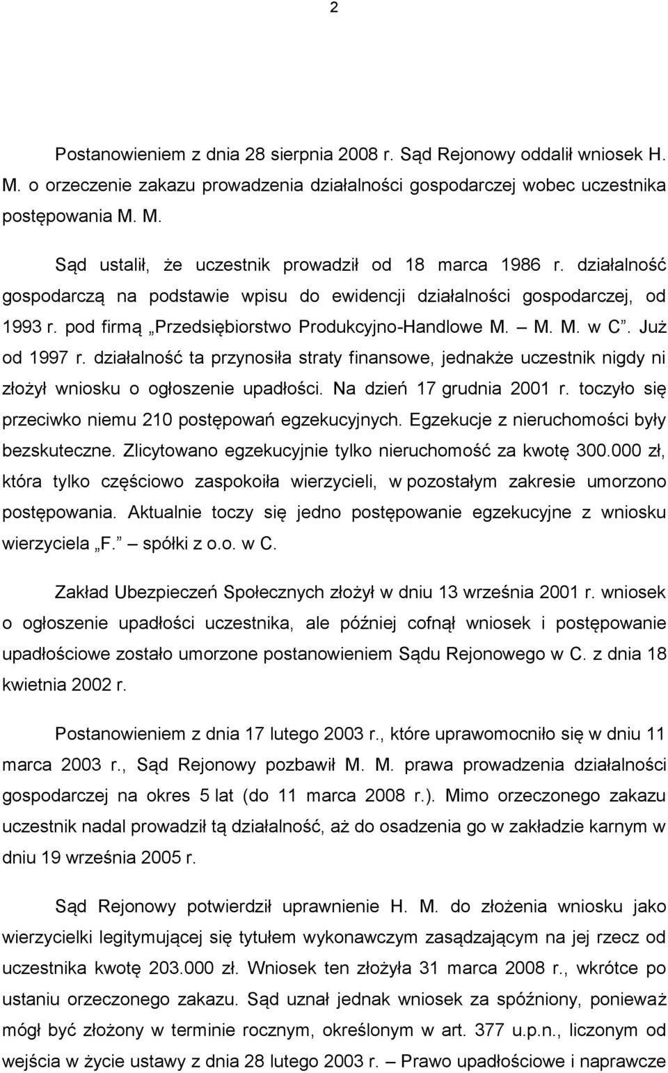 działalność ta przynosiła straty finansowe, jednakże uczestnik nigdy ni złożył wniosku o ogłoszenie upadłości. Na dzień 17 grudnia 2001 r. toczyło się przeciwko niemu 210 postępowań egzekucyjnych.