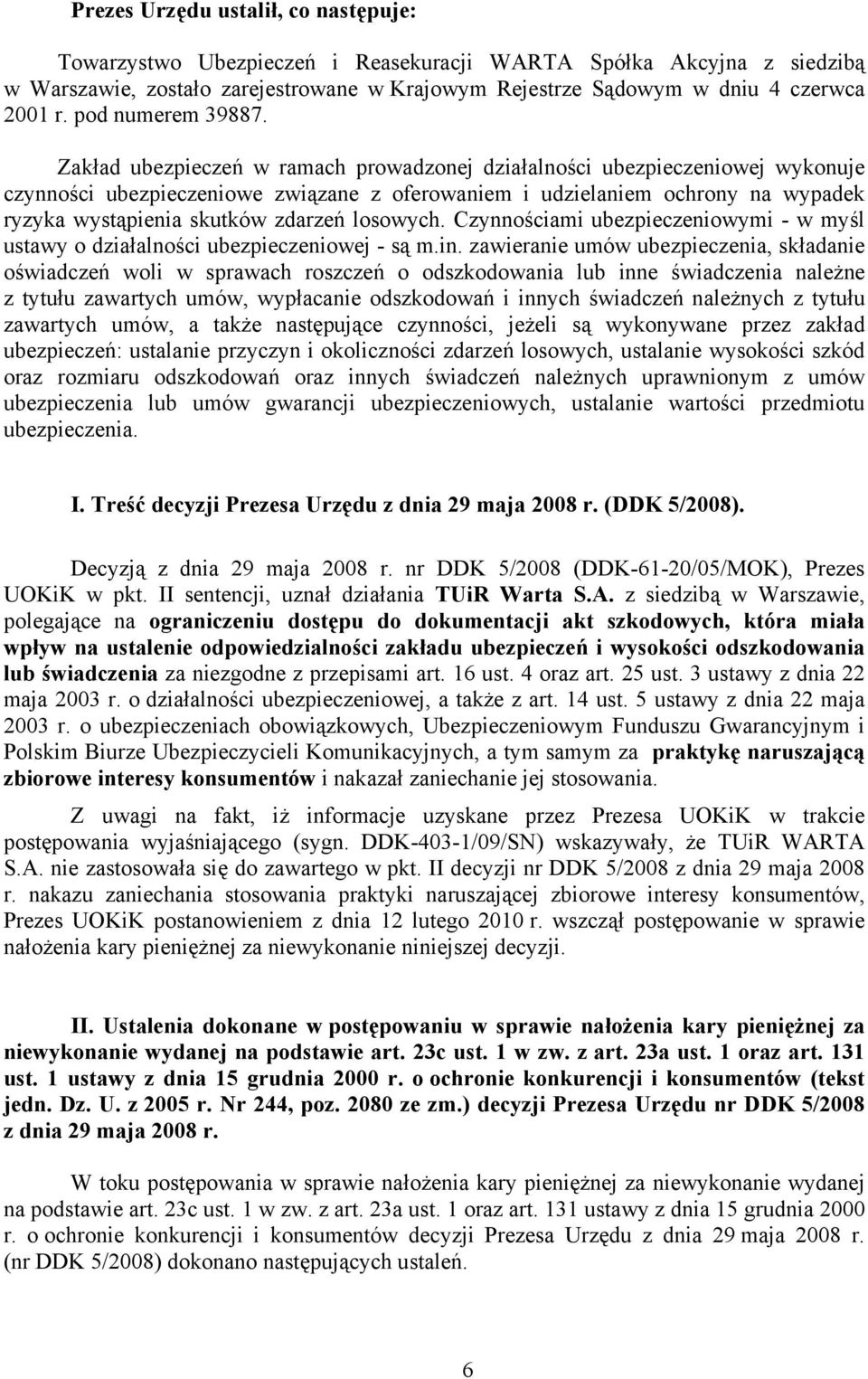 Zakład ubezpieczeń w ramach prowadzonej działalności ubezpieczeniowej wykonuje czynności ubezpieczeniowe związane z oferowaniem i udzielaniem ochrony na wypadek ryzyka wystąpienia skutków zdarzeń