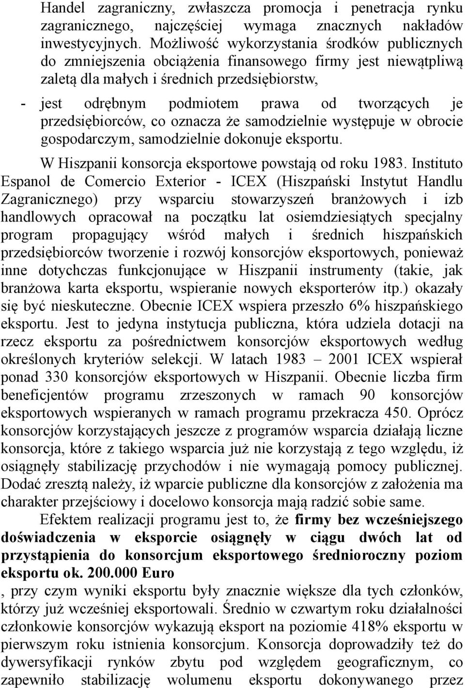 je przedsiębiorców, co oznacza że samodzielnie występuje w obrocie gospodarczym, samodzielnie dokonuje eksportu. W Hiszpanii konsorcja eksportowe powstają od roku 1983.