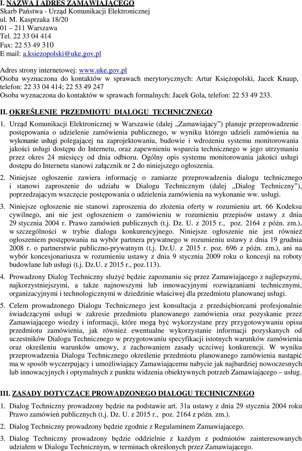 pl Osoba wyznaczona do kontaktów w sprawach merytorycznych: Artur Księżopolski, Jacek Knaup, telefon: 22 33 04 414; 22 53 49 247 Osoba wyznaczona do kontaktów w sprawach formalnych: Jacek Gola,