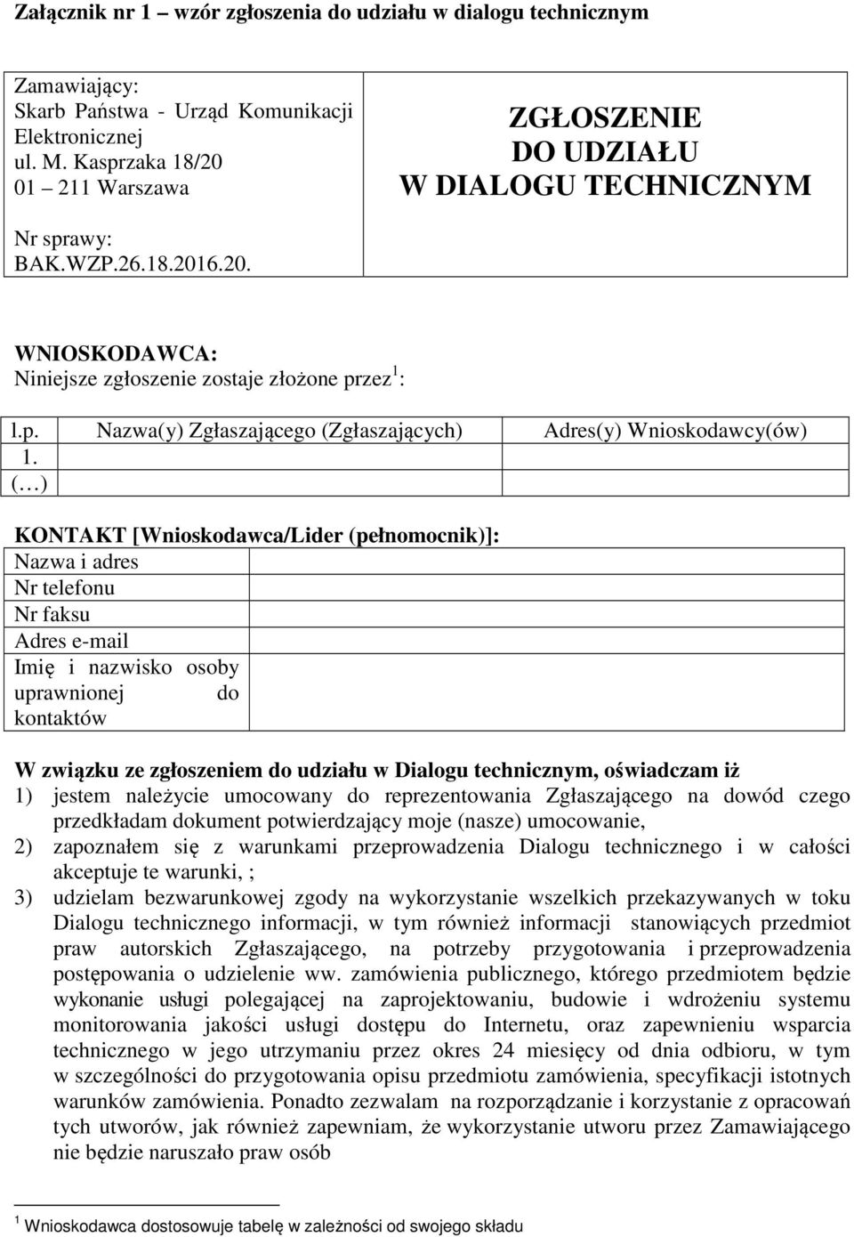 ( ) KONTAKT [Wnioskodawca/Lider (pełnomocnik)]: Nazwa i adres Nr telefonu Nr faksu Adres e-mail Imię i nazwisko osoby uprawnionej do kontaktów W związku ze zgłoszeniem do udziału w Dialogu
