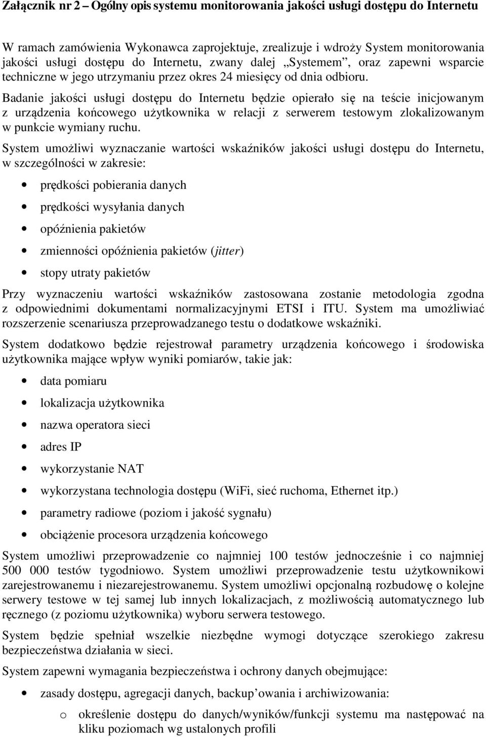 Badanie jakości usługi dostępu do Internetu będzie opierało się na teście inicjowanym z urządzenia końcowego użytkownika w relacji z serwerem testowym zlokalizowanym w punkcie wymiany ruchu.