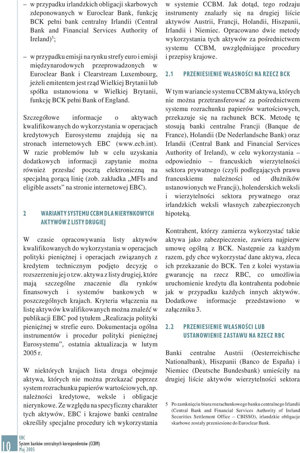 Brytanii, funkcję BCK pełni Bank of England. Szczegółowe informacje o aktywach kwalifikowanych do wykorzystania w operacjach kredytowych Eurosystemu znajdują się na stronach internetowych EBC (www.