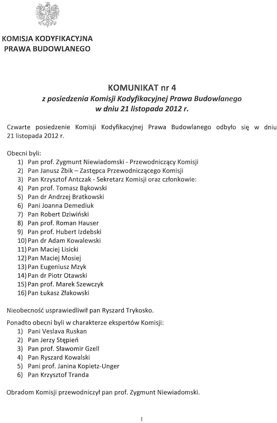 Zygmunt Niewiadomski - Przewodniczący Komisji 2) Pan Janusz Żbik - Zastępca Przewodniczącego Komisji 3) Pan Krzysztof Antczak - Sekretarz Komisji oraz członkowie: 4) Pan prof.
