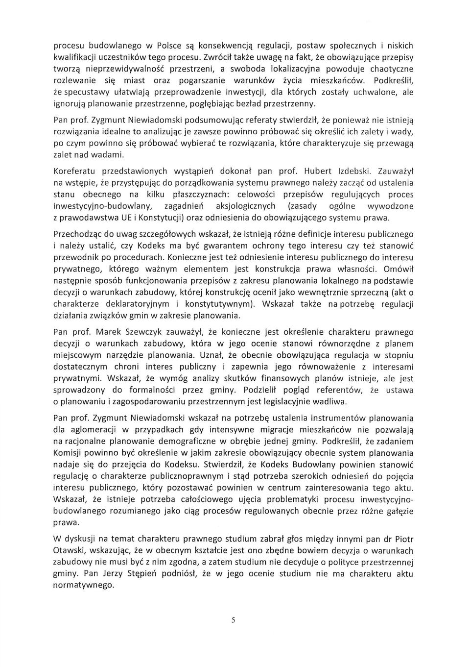 mieszkańców. Podkreślił, że specustawy ułatwiają przeprowadzenie inwestycji, dla których zostały uchwalone, ale ignorują planowanie przestrzenne, pogłębiając bezład przestrzenny. Pan prof.