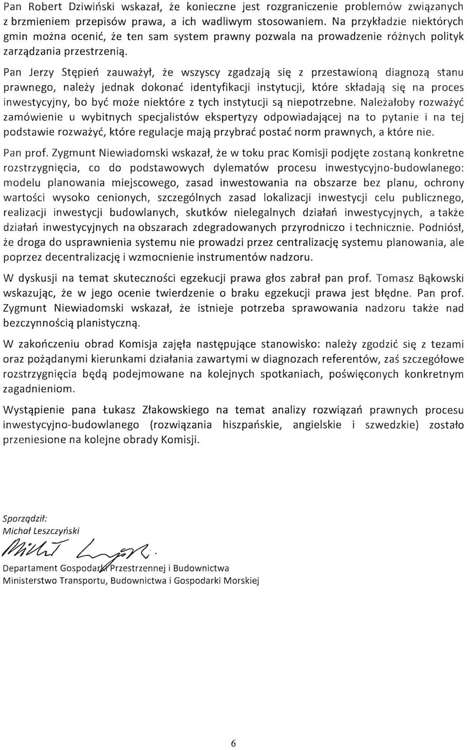 Pan Jerzy Stępień zauważył, że wszyscy zgadzają się z przestawioną diagnozą stanu prawnego, należy jednak dokonać identyfikacji instytucji, które składają się na proces inwestycyjny, bo być może