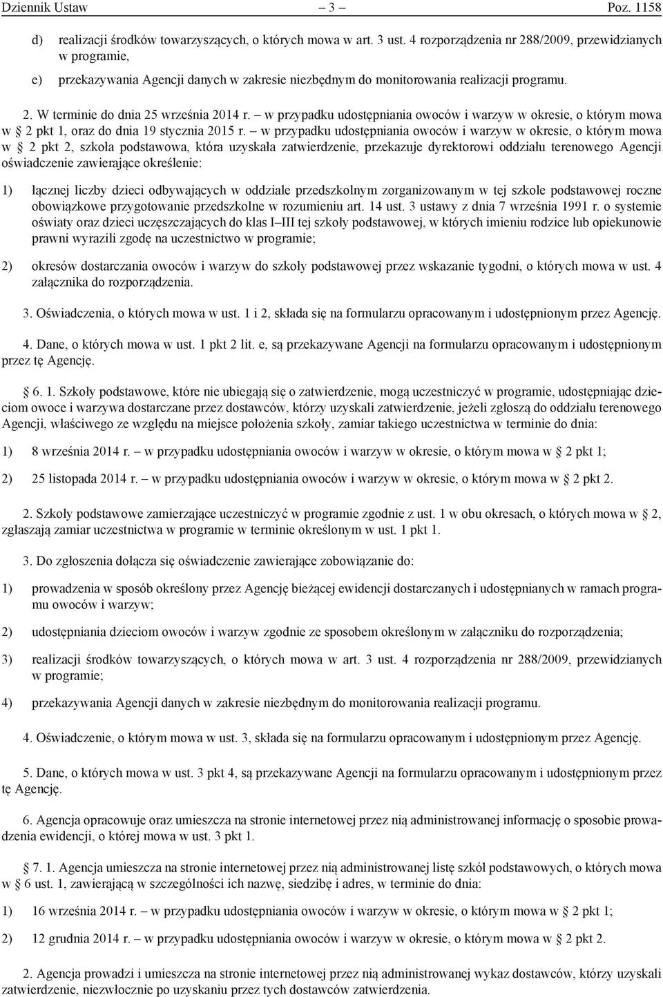 w przypadku udostępniania owoców i warzyw w okresie, o którym mowa w 2 pkt 1, oraz do dnia 19 stycznia 2015 r.