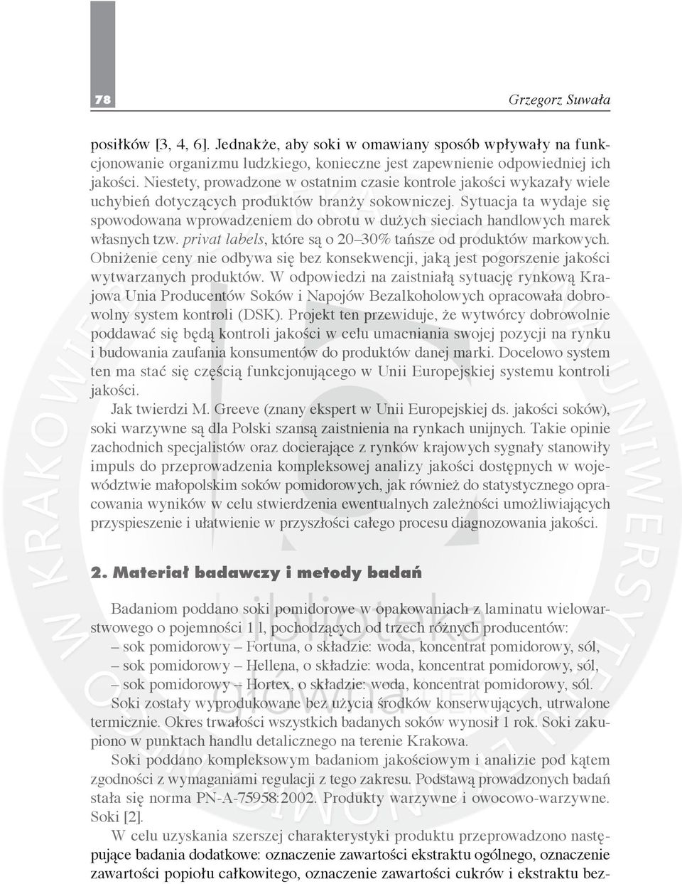 Sytuacja ta wydaje się spowodowana wprowadzeniem do obrotu w dużych sieciach handlowych marek własnych tzw. privat labels, które są o 20 30% tańsze od produktów markowych.