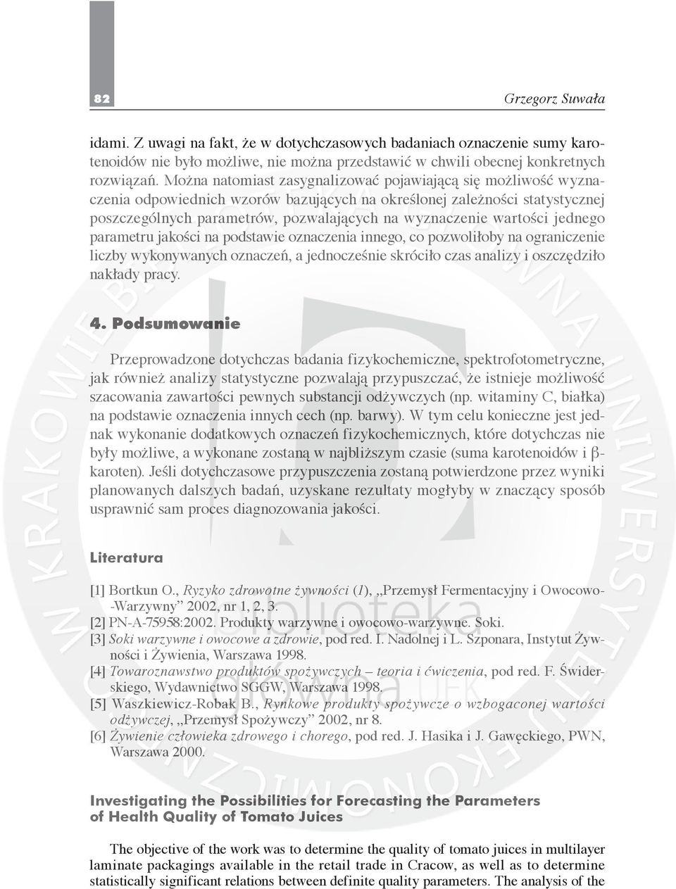 wartości jednego parametru jakości na podstawie oznaczenia innego, co pozwoliłoby na ograniczenie liczby wykonywanych oznaczeń, a jednocześnie skróciło czas analizy i oszczędziło nakłady pracy. 4.