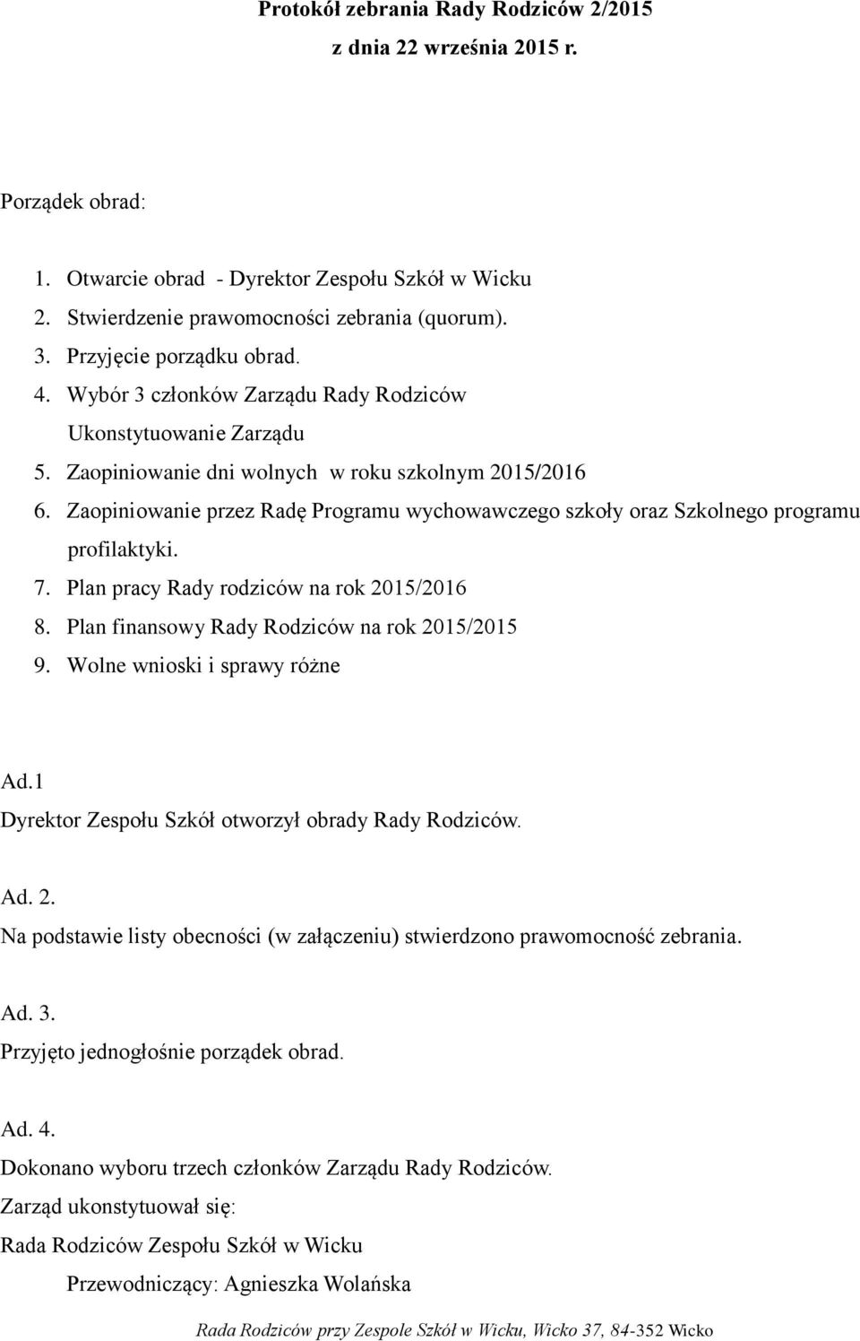 Zaopiniowanie przez Radę Programu wychowawczego szkoły oraz Szkolnego programu profilaktyki. 7. Plan pracy Rady rodziców na rok 2015/2016 8. Plan finansowy Rady Rodziców na rok 2015/2015 9.