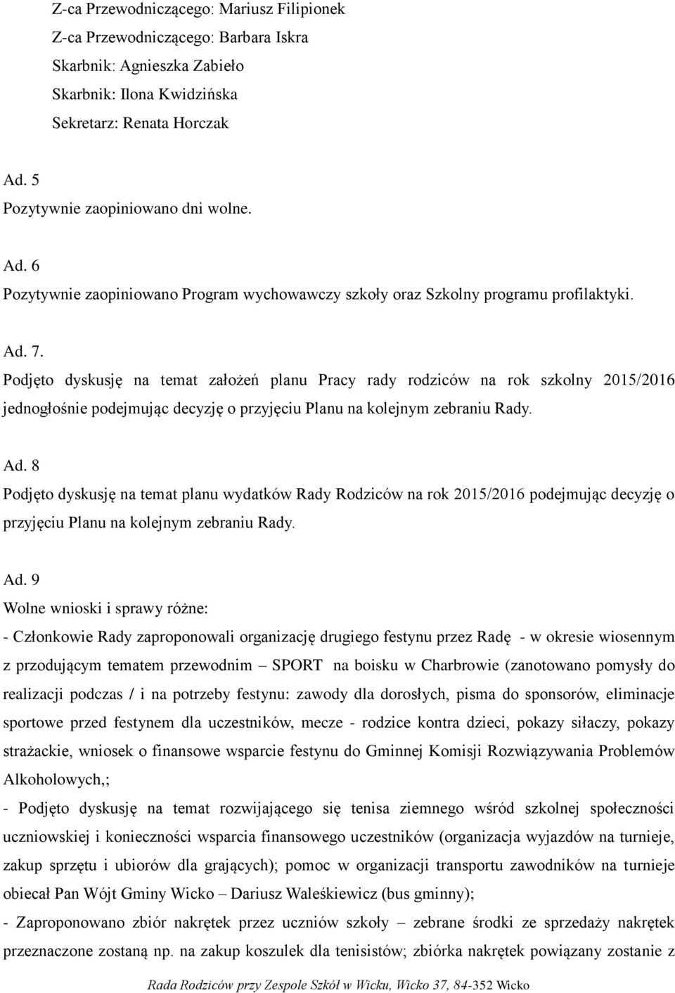 Podjęto dyskusję na temat założeń planu Pracy rady rodziców na rok szkolny 2015/2016 jednogłośnie podejmując decyzję o przyjęciu Planu na kolejnym zebraniu Rady. Ad.