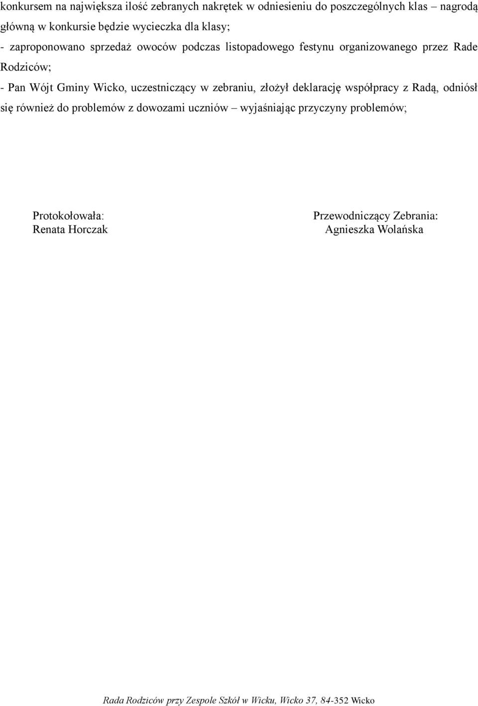 Pan Wójt Gminy Wicko, uczestniczący w zebraniu, złożył deklarację współpracy z Radą, odniósł się również do problemów z