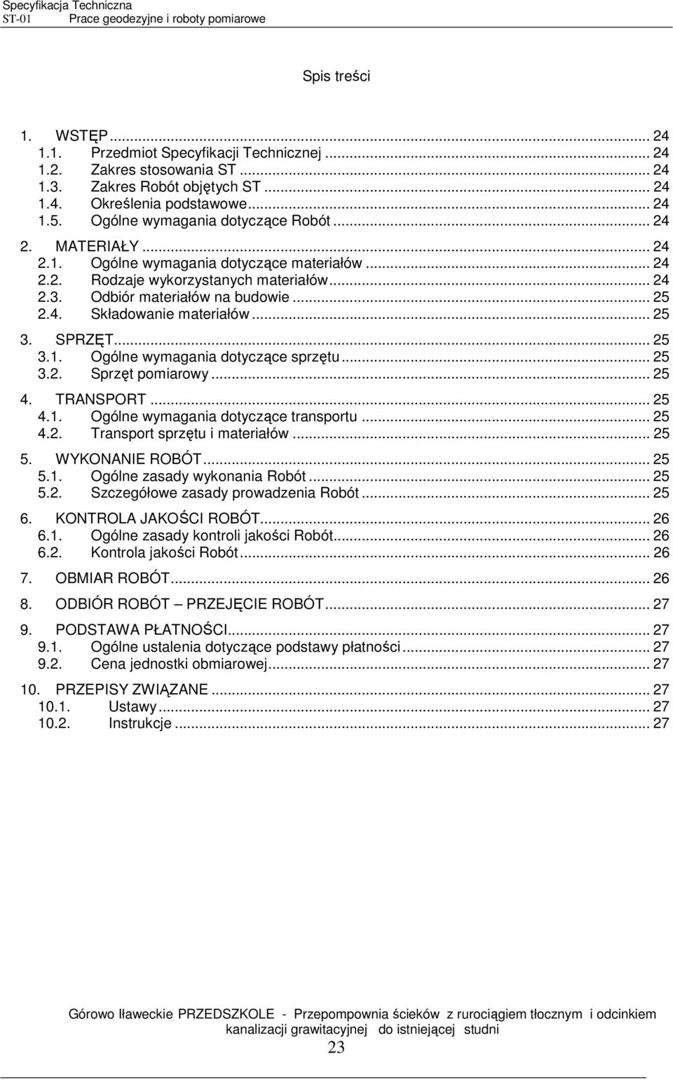 .. 25 3. SPRZĘT... 25 3.1. Ogólne wymagania dotyczące sprzętu... 25 3.2. Sprzęt pomiarowy... 25 4. TRANSPORT... 25 4.1. Ogólne wymagania dotyczące transportu... 25 4.2. Transport sprzętu i materiałów.