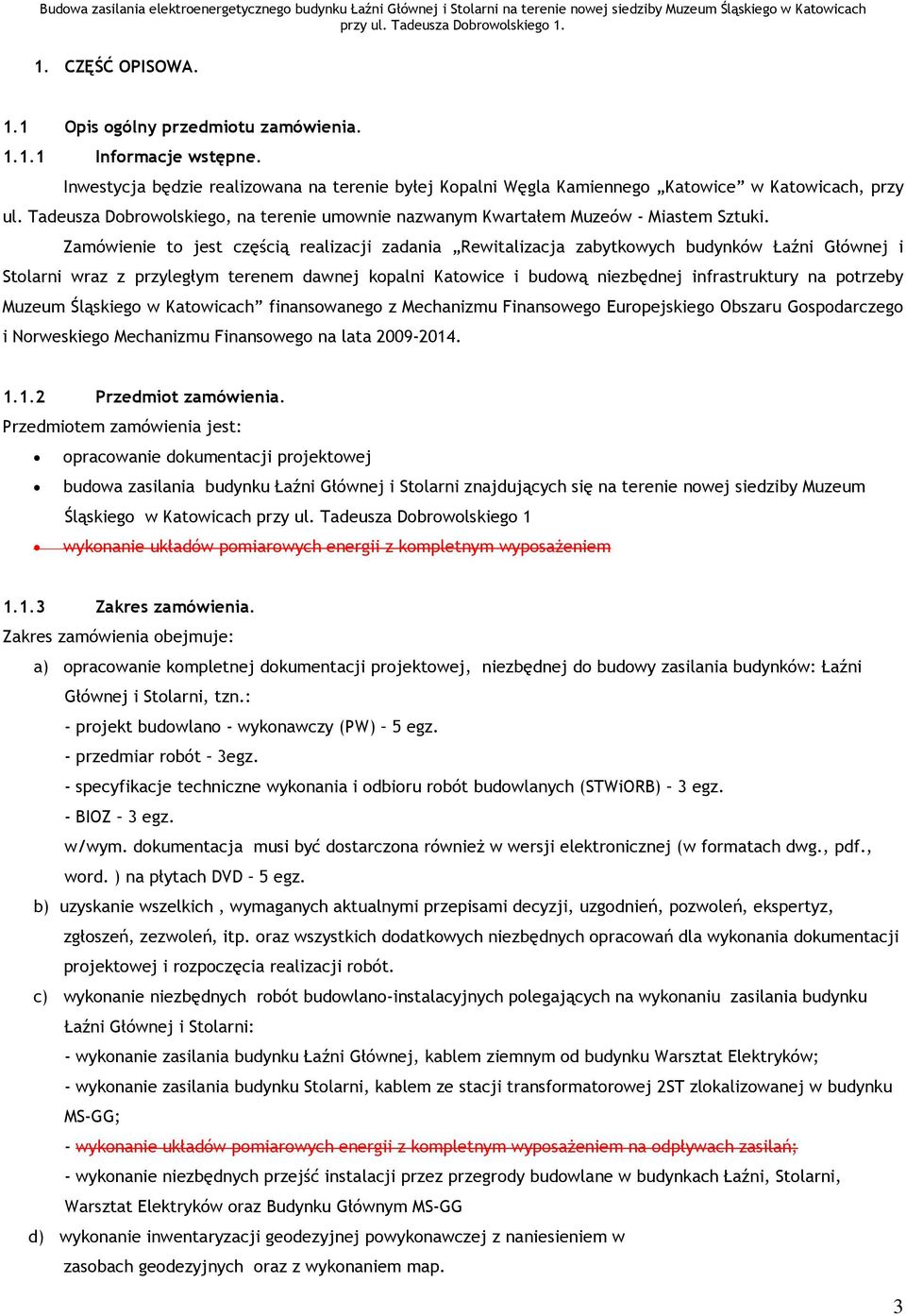 Zamówienie to jest częścią realizacji zadania Rewitalizacja zabytkowych budynków Łaźni Głównej i Stolarni wraz z przyległym terenem dawnej kopalni Katowice i budową niezbędnej infrastruktury na