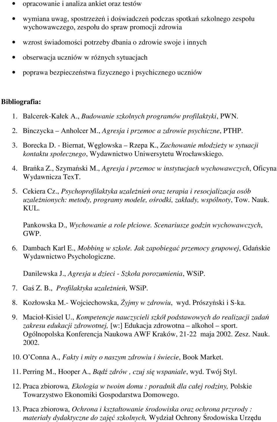 , Budowanie szkolnych programów profilaktyki, PWN. 2. Binczycka Anholcer M., Agresja i przemoc a zdrowie psychiczne, PTHP. 3. Borecka D. - Biernat, Węglowska Rzepa K.