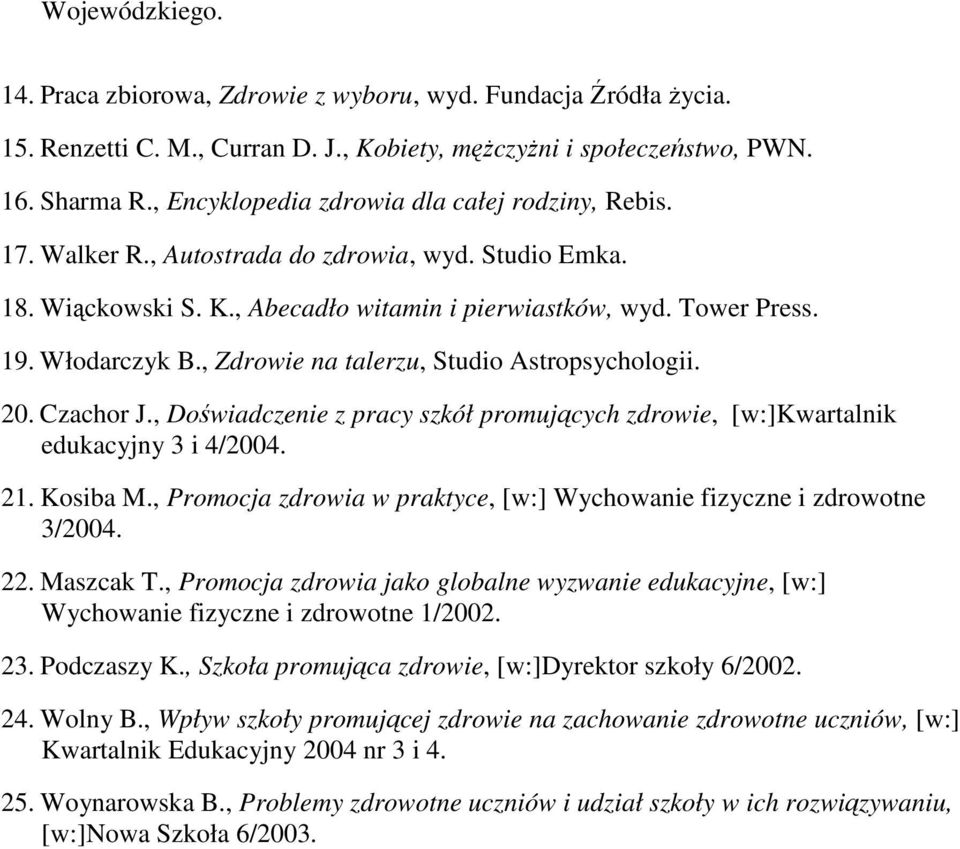 , Zdrowie na talerzu, Studio Astropsychologii. 20. Czachor J., Doświadczenie z pracy szkół promujących zdrowie, [w:]kwartalnik edukacyjny 3 i 4/2004. 21. Kosiba M.