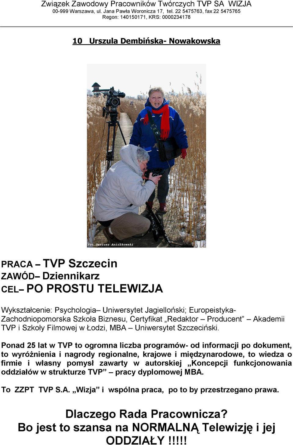 Ponad 25 lat w TVP to ogromna liczba programów- od informacji po dokument, to wyróżnienia i nagrody regionalne, krajowe i międzynarodowe, to wiedza o firmie i własny pomysł