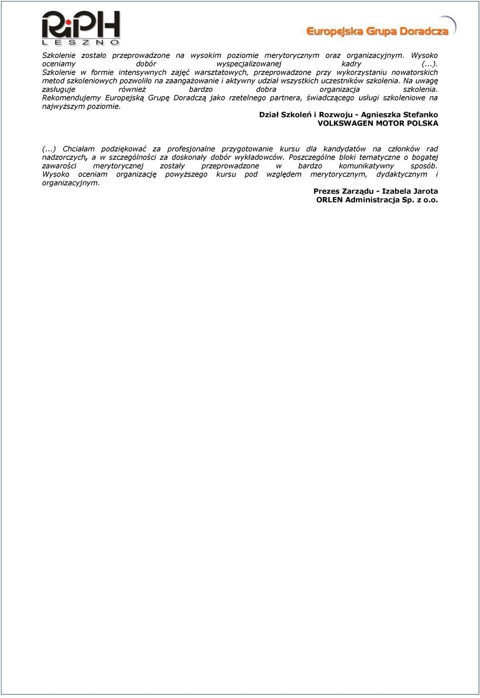 Na uwagę zasługuje również bardzo dobra organizacja szkolenia. Rekomendujemy Europejską Grupę Doradczą jako rzetelnego partnera, świadczącego usługi szkoleniowe na najwyższym poziomie.