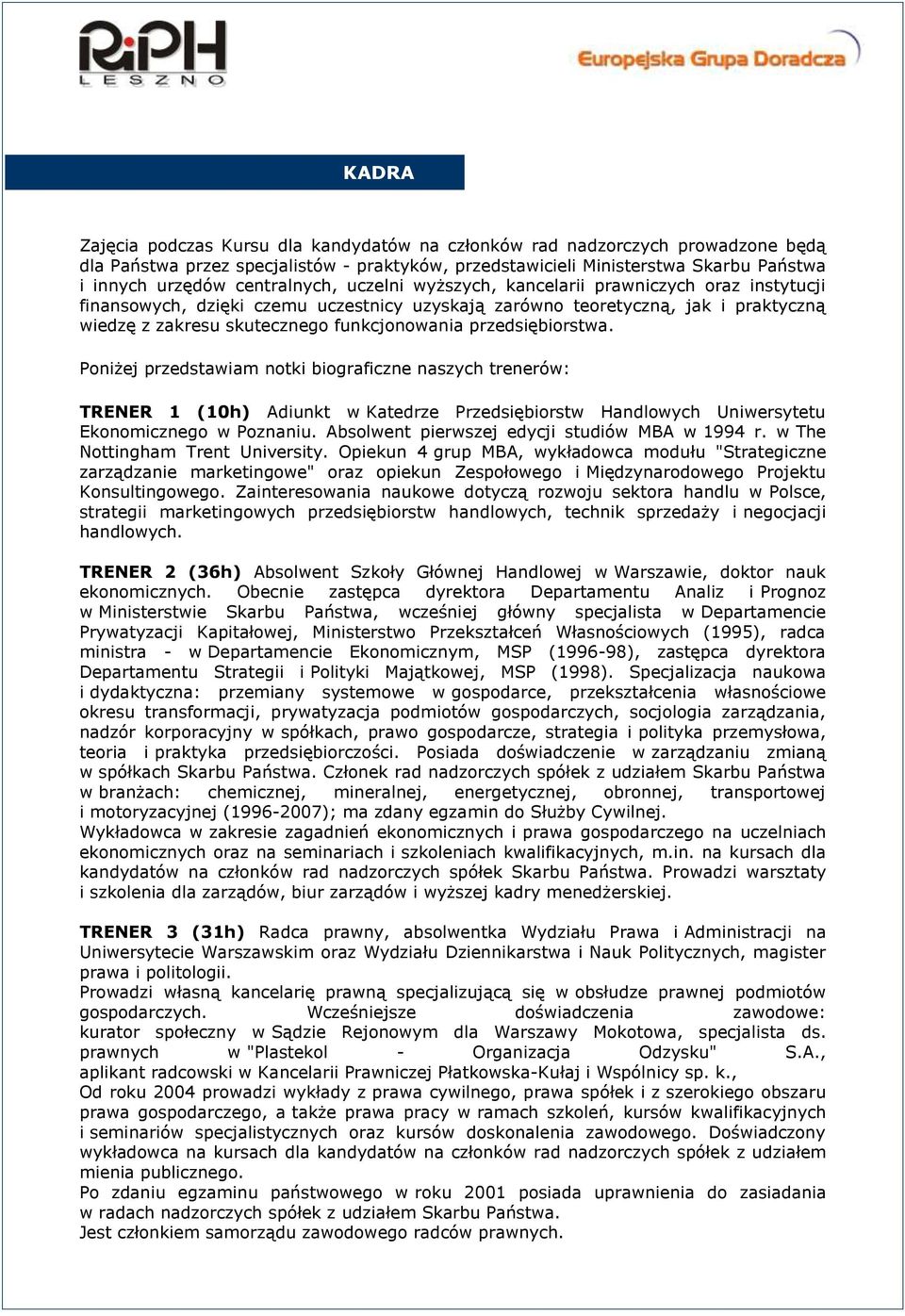 przedsiębiorstwa. Poniżej przedstawiam notki biograficzne naszych trenerów: TRENER 1 (10h) Adiunkt w Katedrze Przedsiębiorstw Handlowych Uniwersytetu Ekonomicznego w Poznaniu.