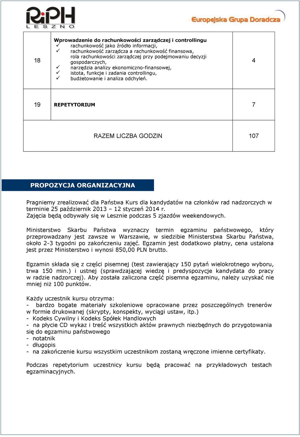 4 19 REPETYTORIUM 7 RAZEM LICZBA GODZIN 107 PROPOZYCJA ORGANIZACYJNA Pragniemy zrealizować dla Państwa Kurs dla kandydatów na członków rad nadzorczych w terminie 25 październik 2013 12 styczeń 2014 r.