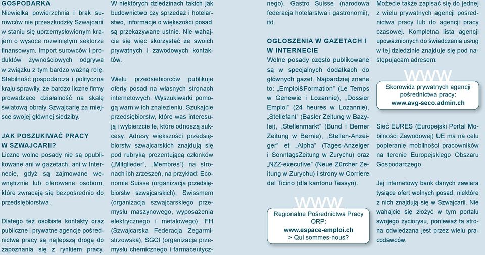Stabilność gospodarcza i polityczna kraju sprawiły, że bardzo liczne firmy prowadzące działalność na skalę światową obrały Szwajcarię za miejsce swojej głównej siedziby.