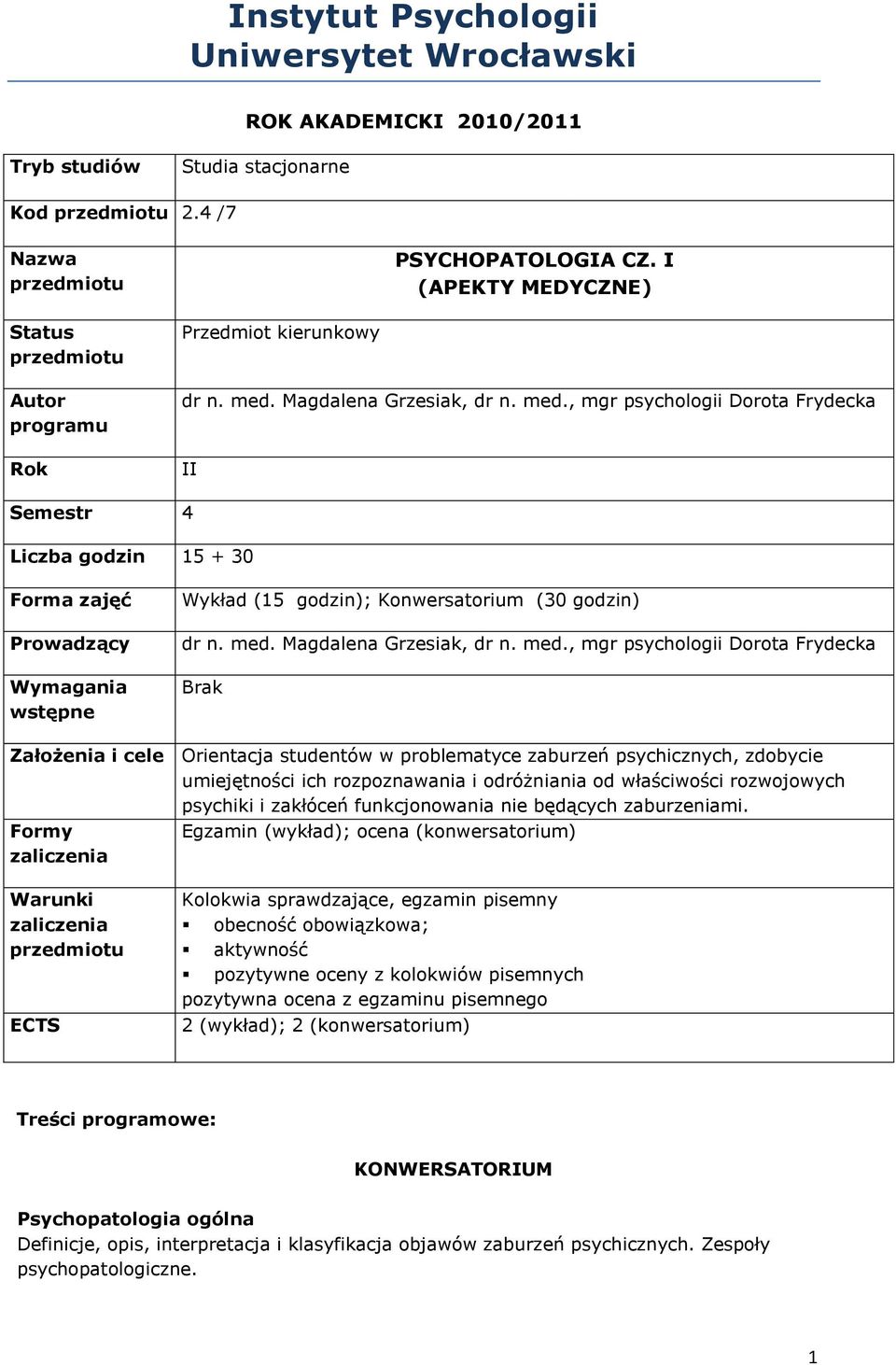Magdalena Grzesiak, dr n. med., mgr psychologii Dorota Frydecka II Semestr 4 Liczba godzin 15 + 30 Forma zajęć Prowadzący Wymagania wstępne Wykład (15 godzin); Konwersatorium (30 godzin) dr n. med. Magdalena Grzesiak, dr n.