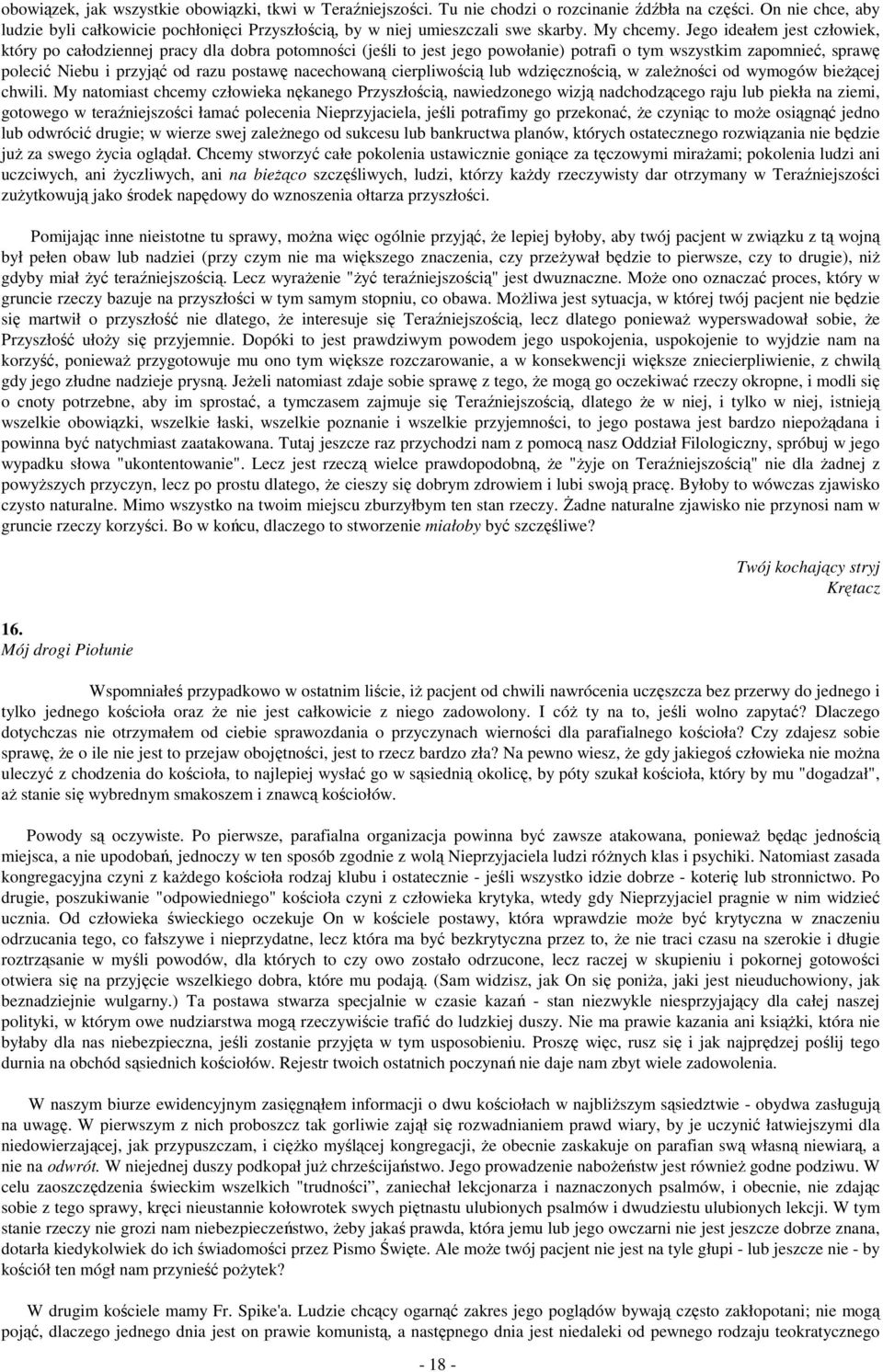 Jego ideałem jest człowiek, który po całodziennej pracy dla dobra potomności (jeśli to jest jego powołanie) potrafi o tym wszystkim zapomnieć, sprawę polecić Niebu i przyjąć od razu postawę