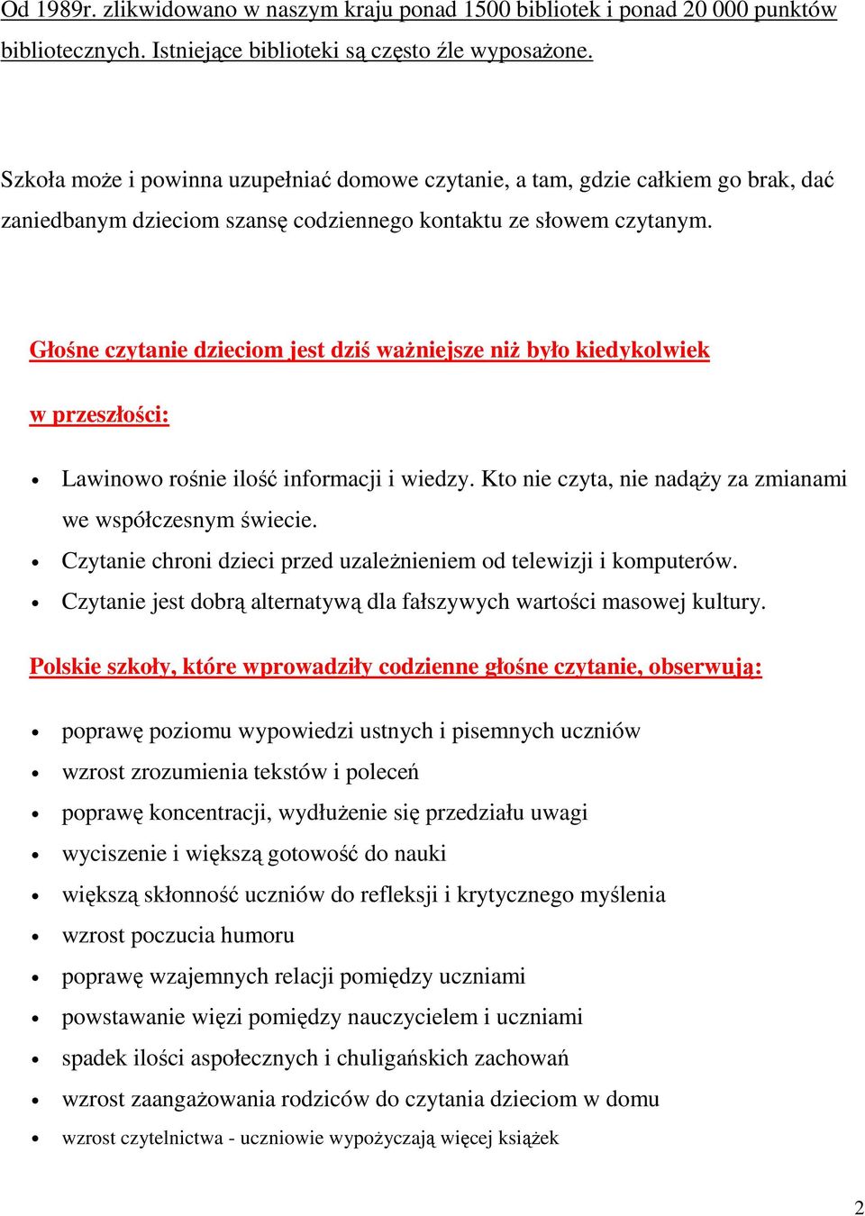 Głośne czytanie dzieciom jest dziś waŝniejsze niŝ było kiedykolwiek w przeszłości: Lawinowo rośnie ilość informacji i wiedzy. Kto nie czyta, nie nadąŝy za zmianami we współczesnym świecie.