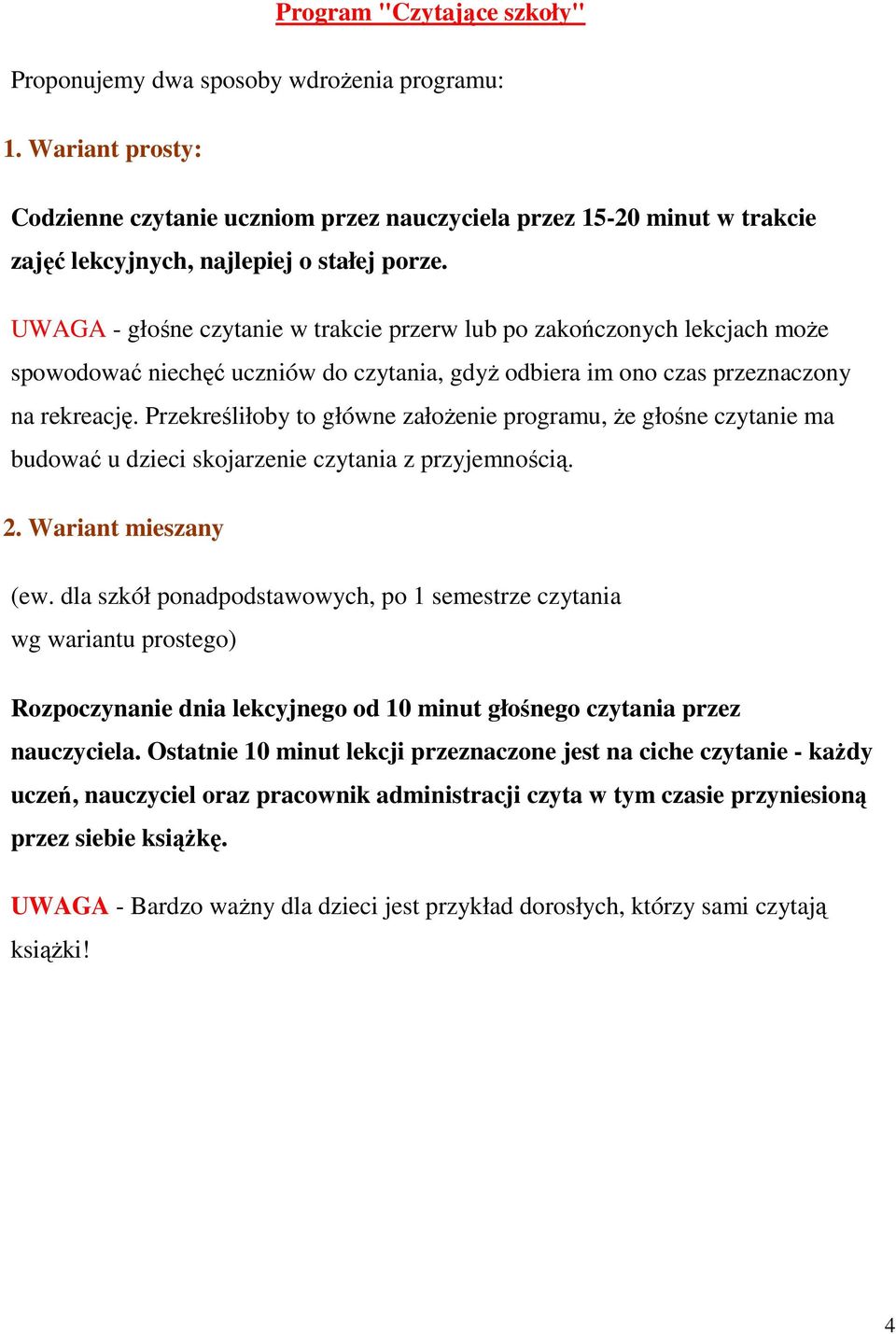 UWAGA - głośne czytanie w trakcie przerw lub po zakończonych lekcjach moŝe spowodować niechęć uczniów do czytania, gdyŝ odbiera im ono czas przeznaczony na rekreację.