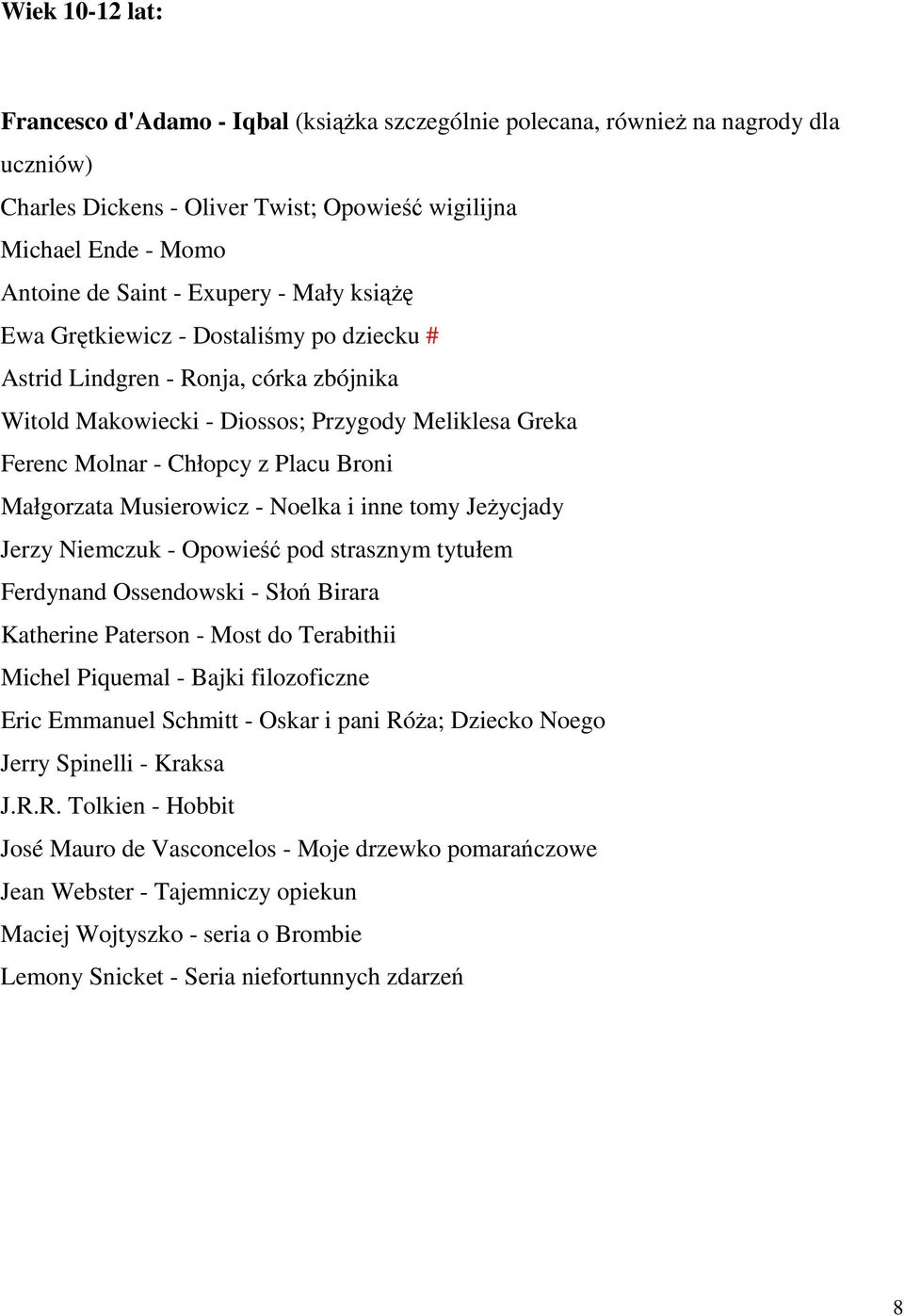 Małgorzata Musierowicz - Noelka i inne tomy JeŜycjady Jerzy Niemczuk - Opowieść pod strasznym tytułem Ferdynand Ossendowski - Słoń Birara Katherine Paterson - Most do Terabithii Michel Piquemal -