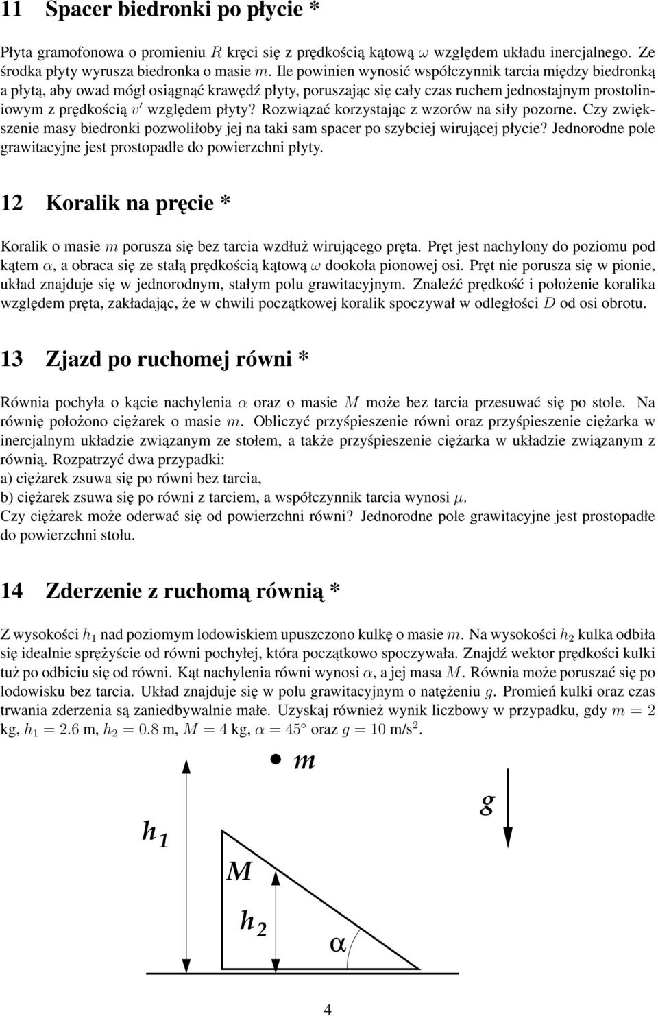 Rozwiązać korzystając z wzorów na siły pozorne. Czy zwiększenie asy biedronki pozwoliłoby jej na taki sa spacer po szybciej wirującej płycie?